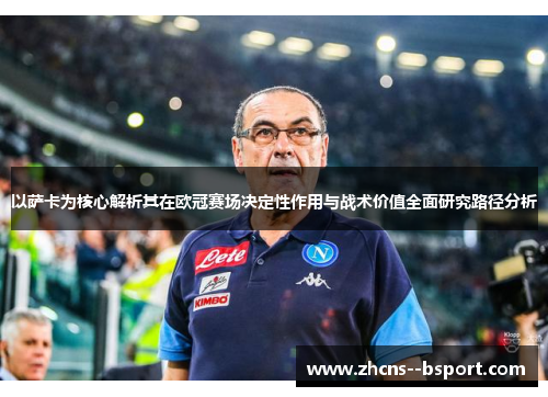 以萨卡为核心解析其在欧冠赛场决定性作用与战术价值全面研究路径分析