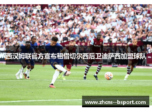 西汉姆联官方宣布租借切尔西后卫迪萨西加盟球队